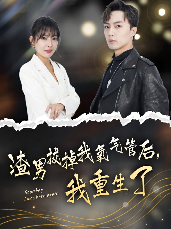 渣男拔掉我氧气管后，我重生了全集(大结局)