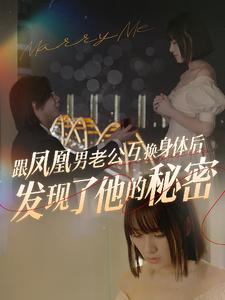 跟凤凰男老公互换身体后发现了他的秘密全集(大结局)